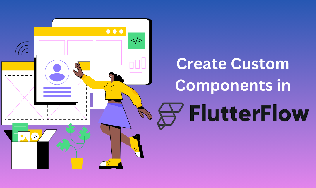 How to Create Custom Components in FlutterFlow?: A Complete Guide