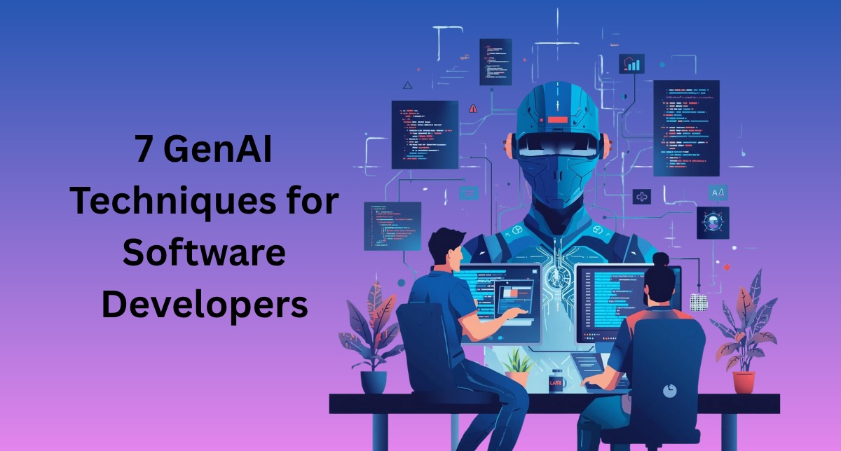 7 GenAI Techniques for Software Developers 7 GenAI Techniques for Software Developers